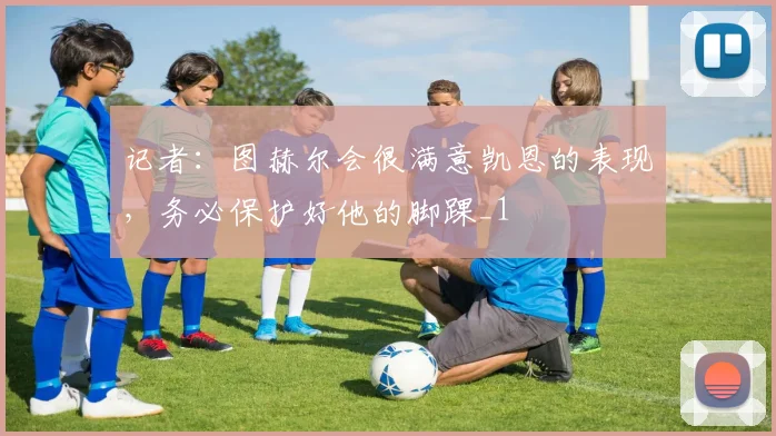 记者：图赫尔会很满意凯恩的表现，务必保护好他的脚踝_1