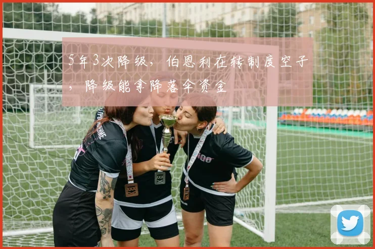 5年3次降级，伯恩利在转制度空子，降级能拿降落伞资金
